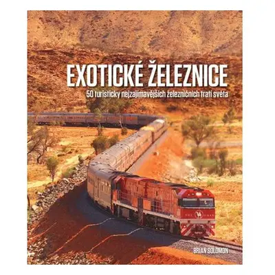 Exotické železnice - 50 turisticky nejzajímavějších železničních tratí světa