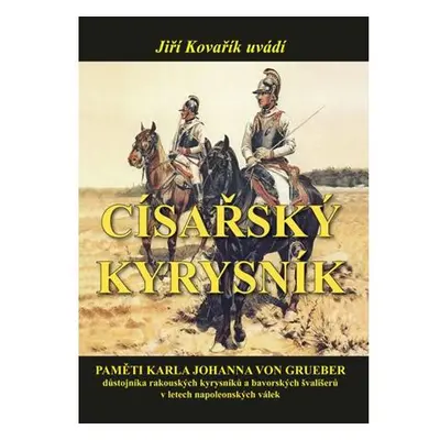 Císařský kyrysník - Paměti Karla Johanna von Grueber, důstojníka rakouských kyrysníků a bavorský