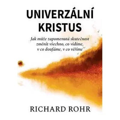 Univerzální Kristus - Jak může zapomenutá skutečnost změnit všechno, co vidíme, v co doufáme, v 