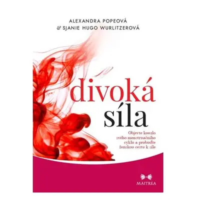 Divoká síla - Objevte kouzlo svého menstruačního cyklu a probuďte ženskou cestu k síle