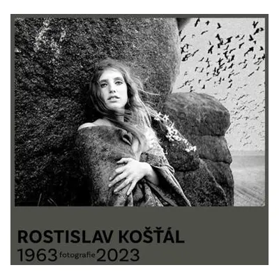 Rostislav Košťál: Fotografie 1963 – 2023