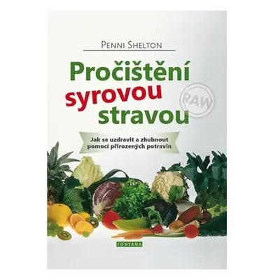 Pročištění syrovou stravou - Jak se uzdravit a zhubnout pomocí přirozených potravin