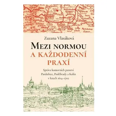 Mezi normou a každodenní praxí -Správa komorních panství Pardubice, Poděbrady a Kolín v letech 1