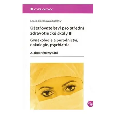 Ošetřovatelství pro střední zdravotnické školy III – Gynekologie a porodnictví, onkologie, psych