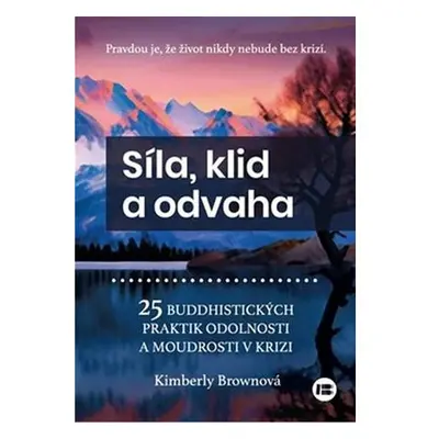 Síla, klid a odvaha - 25 buddhistických praktik odolnosti a moudrosti v krizi