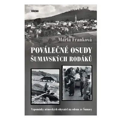 Poválečné osudy šumavských rodáků - Vzpomínky německých obyvatel na odsud ze Šumavy