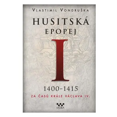 Husitská epopej I. 1400-1415 - Za časů krále Václava IV.