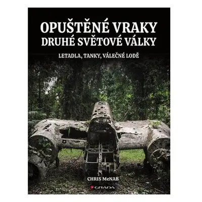 Opuštěné vraky druhé světové války - Letadla, tanky, lodě, pevnosti