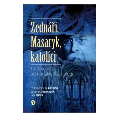 Zednáři, Masaryk, katolíci - trnitá cesta od nenávisti k dialogu