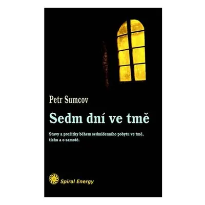 Sedm dní ve tmě - Stavy a prožitky během sedmidenního pobytu ve tmě, tichu a samotě