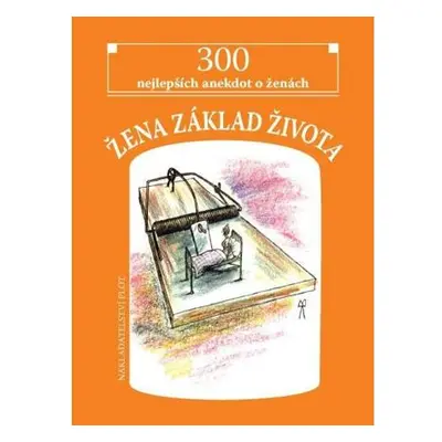 Žena základ života - 300 nejlepších anekdot o ženách