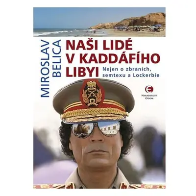 Naši lidé v Kaddáfího Libyi - Nejen o zbraních, semtexu a Lockerbie