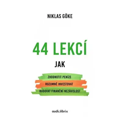 44 lekcí jak zhodnotit peníze, rozumně investovat a budovat finanční nezávislost