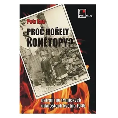 Proč hořely Konětopy? - Pátrání po tragických událostech května 1945