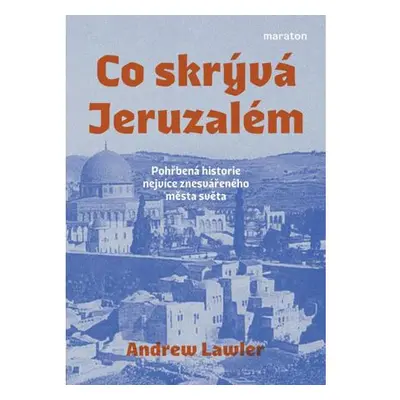 Co skrývá Jeruzalém - Pohřbená historie nejvíce znesvářeného města světa