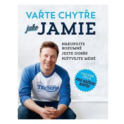 Vařte chytře jako Jamie - Nakupujte rozumně, Jezte dobře, Plýtvejte méně