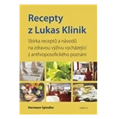 Recepty z Lukas Klinik - Sbírka receptů a návodů na zdravou výživu vycházející z anthroposofické