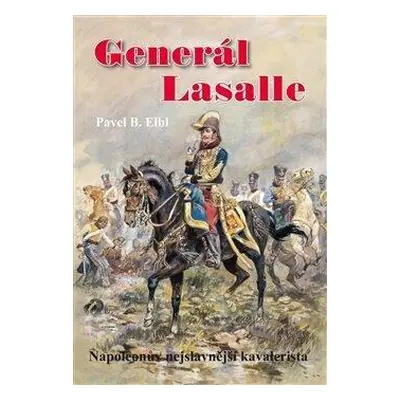 Generál Lasalle - Napoleonův nejslavnější kavalerista