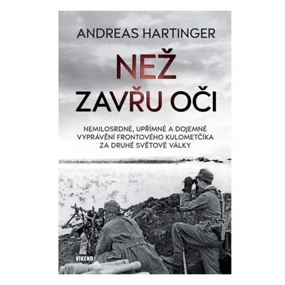 Než zavřu oči - Nemilosrdné, upřímné a dojemné vyprávění frontového kulometčíka za druhé světové