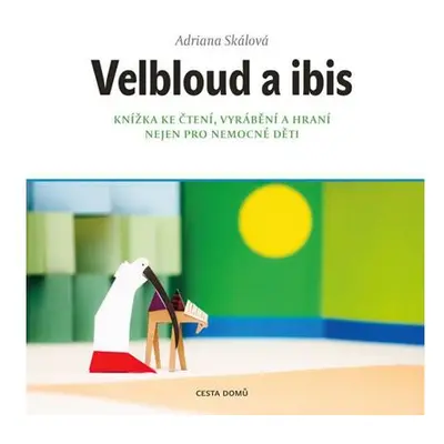 Velbloud a Ibis - Knížka ke čtení, vyrábění a hraní nejen pro nemocné děti