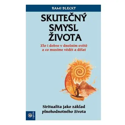 Skutečný smysl života - Zlo i dobro v dnešním světě a co musíme vědět a dělat