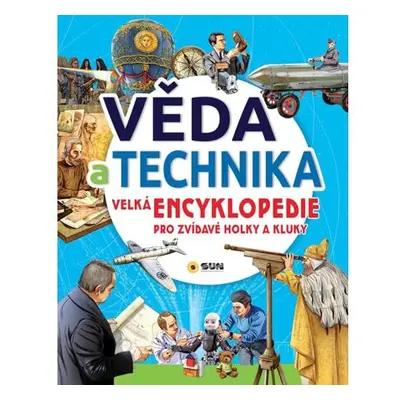 Věda a technika - Velká encyklopedie pro zvídavé holky a kluky