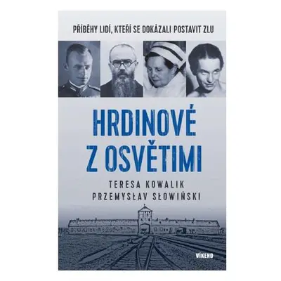 Hrdinové z Osvětimi - Příběhy lidí, kteří se dokázali postavit zlu