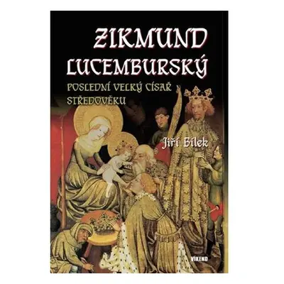 Zikmund Lucemburský – Poslední velký císař středověku