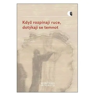 Když rozpínají ruce, dotýkají se temnot