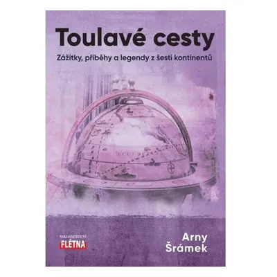 Toulavé cesty - Zážitky, příběhy a legendy z šesti kontinentů