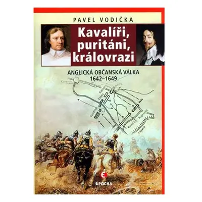 Kavalíři, puritáni, královrazi - Anglická občanská válka 1642–1649