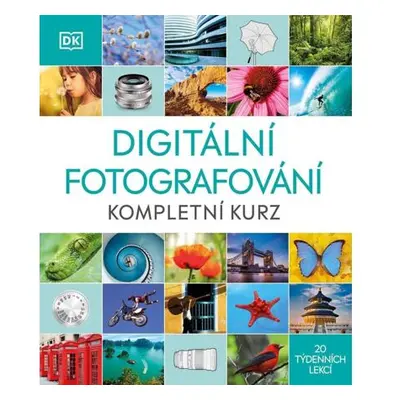 Digitální fotografování - Kompletní kurz 20 týdenních lekcí