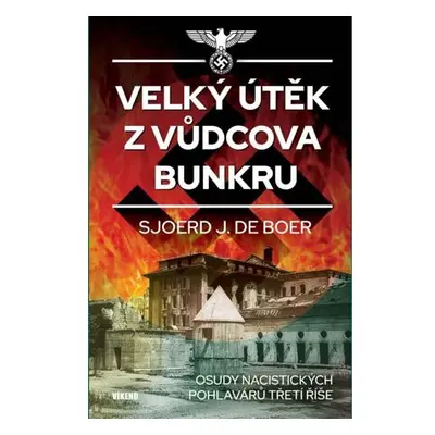 Velký útěk z Vůdcova bunkru - Osudy nacistických pohlavárů třetí říše