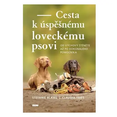 Cesta k úspěšnému loveckému psovi - Od výchovy štěněte až po dokonalého pomocníka