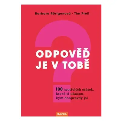 Odpověď je v tobě - 100 neotřelých otázek, které ti ukážou, kým doopravdy jsi