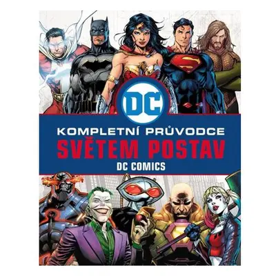 DC COMICS: Kompletní průvodce světem postav