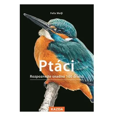 Ptáci - Rozpoznejte snadno 100 druhů