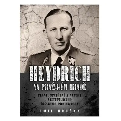 Heydrich na Pražském hradě - Plány, opatření a názory zastupujícího říšského protektora