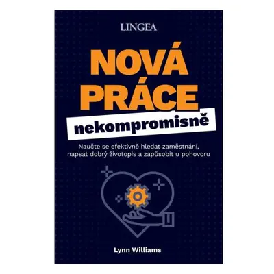 Nová práce nekompromisně - Naučte se efektivně hledat zaměstnání, napsat dobrý životopis a zapůs