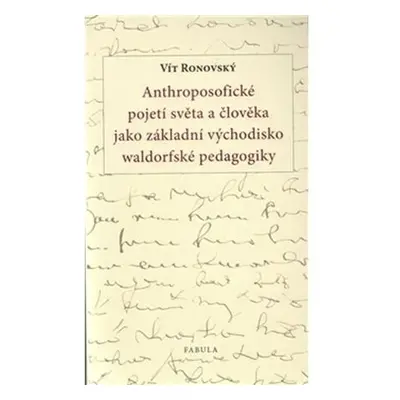 Anthroposofické pojetí světa a člověka jako základní východisko waldorfské pedagogiky