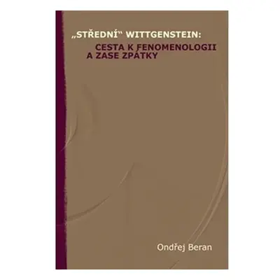 „Střední“ Wittgenstein: cesta k fenomenologii a zase zpátky