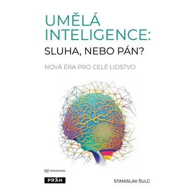 Umělá inteligence: sluha, nebo pán? - Nová éra pro celé lidstvo