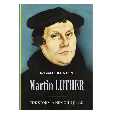 Martin Luther - Zde stojím a nemohu jinak