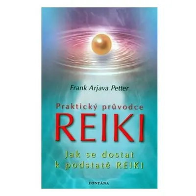 Praktický průvodce Reiki - Jak se dostat k podstatě Reiki