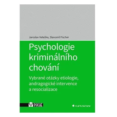 Psychologie kriminálního chování - Vybrané otázky etiologie, andragogické intervence a resociali