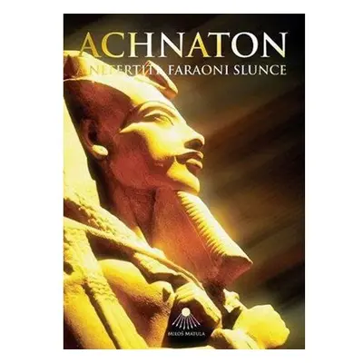 Achnaton a Nefertiti, faraoni slunce