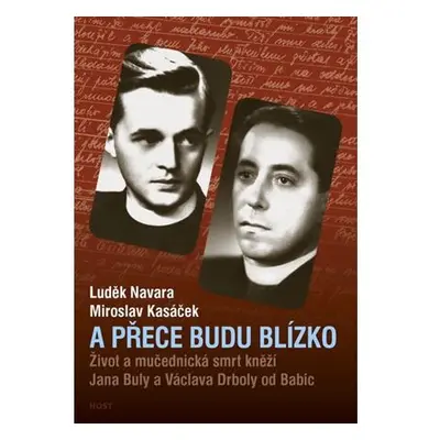 A přece budu blízko - Život a mučednická smrt páterů Jana Buly a Václava Drboly od Babic