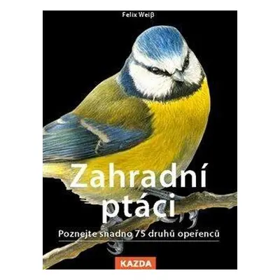 Zahradní ptáci - Poznejte snadno 75 druhů opeřenců