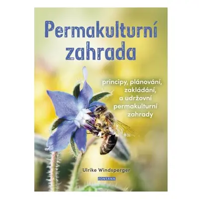 Permakulturní zahrada - Principy, plánování, zakládání a udržování permakulturní zahrady