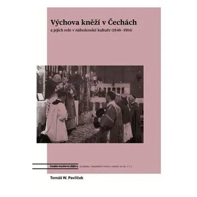 Výchova kněží v Čechách a jejich role v náboženské kultuře (1848-1914)